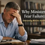 Why Ministers Fear Failure: Overcoming Ministry Anxiety 7 Ministers fear of failure.